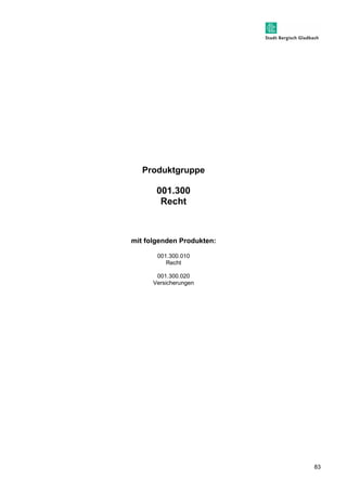 83 
Produktgruppe 
001.300 
Recht 
mit folgenden Produkten: 
001.300.010 
Recht 
001.300.020 
Versicherungen 
 