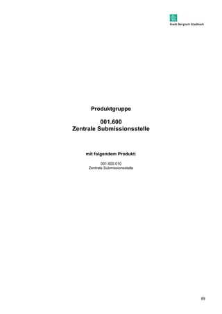 89 
Produktgruppe 
001.600 
Zentrale Submissionsstelle 
mit folgendem Produkt: 
001.600.010 
Zentrale Submissionsstelle 
 