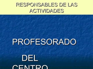 RESPONSABLES DE LAS
ACTIVIDADES

PROFESORADO

DEL

 