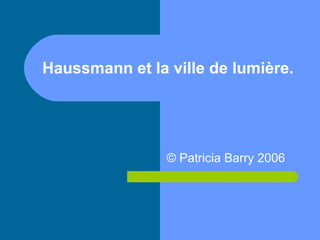 Haussmann et la ville de lumière.
© Patricia Barry 2006
 