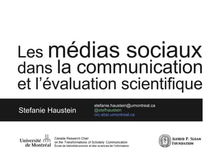 Les médias sociaux
dans la communication
et l’évaluation scientifique
Stefanie Haustein
stefanie.haustein@umontreal.ca
@stefhaustein
crc.ebsi.umontreal.ca
 