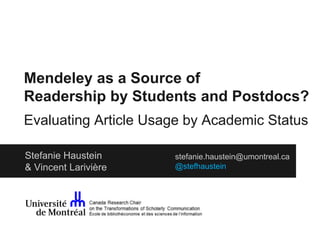 Mendeley as a Source of 
Readership by Students and Postdocs? 
Evaluating Article Usage by Academic Status 
stefanie.haustein@umontreal.ca 
@stefhaustein 
Stefanie Haustein 
& Vincent Larivière 
 