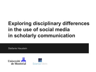 Exploring disciplinary differences
in the use of social media
in scholarly communication
Stefanie Haustein
 