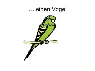 … einen Vogel
 