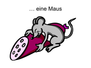 … eine Maus
 