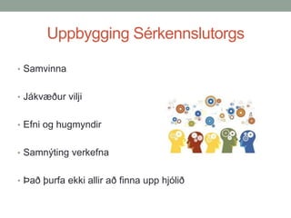 Uppbygging Sérkennslutorgs
• Samvinna
• Jákvæður vilji
• Efni og hugmyndir
• Samnýting verkefna
• Það þurfa ekki allir að finna upp hjólið

 
