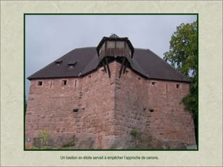 Un bastion en étoile servait à empêcher l’approche de canons.
 