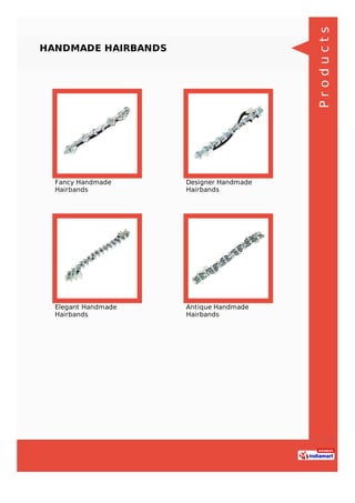 HANDMADE HAIRBANDS
Fancy Handmade
Hairbands
Designer Handmade
Hairbands
Elegant Handmade
Hairbands
Antique Handmade
Hairbands
Products
 