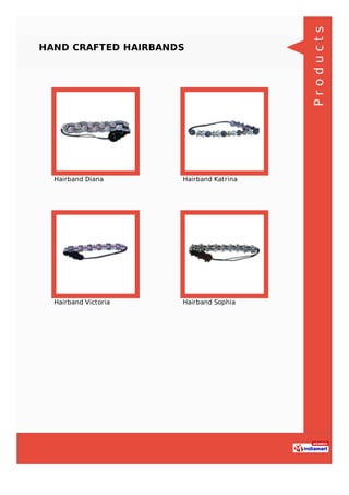 HAND CRAFTED HAIRBANDS
Hairband Diana Hairband Katrina
Hairband Victoria Hairband Sophia
Products
 