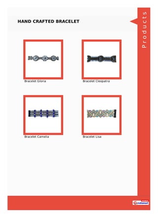 HAND CRAFTED BRACELET
Bracelet Gloria Bracelet Cleopatra
Bracelet Camelia Bracelet Lisa
Products
 