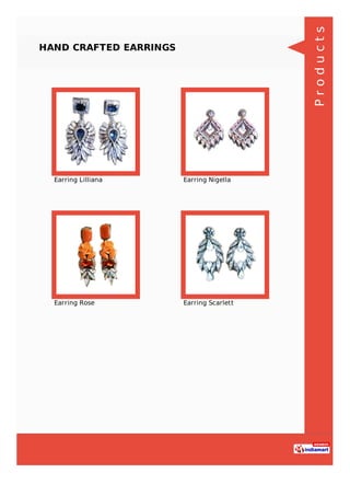 HAND CRAFTED EARRINGS
Earring Lilliana Earring Nigella
Earring Rose Earring Scarlett
Products
 