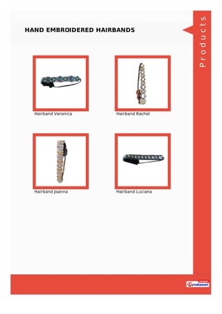 HAND EMBROIDERED HAIRBANDS
Hairband Veronica Hairband Rachel
Hairband Joanna Hairband Luciana
Products
 