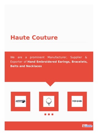 Haute Couture
We are a prominent Manufacturer, Supplier &
Exporter of Hand Embroidered Earings, Bracelets,
Belts and Necklaces
 