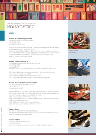 10


                                                Des arguments pour vous convaincre...

                                                Sa voir-faire
                                                  CUIR


                                                  Ganterie de Saint-Junien (Depuis 1919)
                                                  18, rue Louis Codet - 87200 SAINT-JUNIEN
                                                  Tél. 05 55 02 26 64
                                                  www.ganterie-saintjunien.fr

                                                  1919, création de la Ganterie Coopérative. Elle demeure la plus ancienne fabrique de gants
                                                  en activité aujourd’hui sur les bords de Vienne.
                                                  Collaborant depuis 1981 avec la Ganterie Coopérative, Hermès devient rapidement son premier            Ganterie Agnelle
                                                  client à tel point que la célèbre marque, dont la ganterie et la sellerie sont les premiers métiers,   Saint-Junien
                                                  a repris la société en 1998, laquelle est alors rebaptisée Ganterie de Saint-Junien.
                                                  Label « Entreprise du Patrimoine Vivant ».



                                                  Ganterie Agnelle (Depuis 1937)
                                                  30, boulevard de la République - 87200 SAINT-JUNIEN
                                                  Tél. 05 55 02 13 53
                                                  www.agnelle.com
                                                  Magasin d’usine ouvert toute l’année du lundi au samedi de 10h à 12h et de 14h à 18h.

                                                  2001, Sophie Grégoire arrière petite fille du fondateur d’Agnelle rachète l’entreprise
                                                  que les américains avait acquis en 1999.
                                                  2006, obtention du label « Entreprise du Patrimoine Vivant ».
                                                  2010, Sophie Grégoire reçoit le Prix Veuve Clicquot de la Femme d’Affaires.                            Mégisserie



                                                  Ganterie Morand (Maître-Gantier depuis 1946)
                                                  1-3, chemin du Goth - 87200 SAINT-JUNIEN
                                                  Tél. 05 55 02 77 77
                                                  www.georges-morand.fr

                                                  Georges Morand, fils d’un Maître gantier, fonde la maison avec sa femme. Implantée à	
                                                  Saint-Junien au cœur de la France en Limousin, la maison Georges Morand bénéficie dans
                                                  cette ville d’une tradition gantière remontant au XIème siècle.
                                                  1994, création de gants pour Inès de la Fressange.
                                                  1996, premier gant de vol pour les pilotes de l’armée de l’air. Gants de vol tactiles devenus
                                                  un fleuron de la maison Morand.
                                                  2008, collaboration avec le styliste Pierre Louis Mascia.                                              Ganterie Agnelle
                                                  2010, obtention du label « Entreprise du Patrimoine Vivant ».                                          Saint-Junien
Photos : Haute-Vienne Tourisme, D. GUILLEMAIN




                                                  Tannerie Bastin
                                                  Moulin Follet - 87400 SAINT-LÉONARD DE NOBLAT
                                                  Dernière tannerie traditionnelle d’Europe produisant des peaux pour les chaussures Weston.
                                                  Label « Entreprise du Patrimoine Vivant ».



                                                  Tannerie Gal Sarl
                                                  1, rue des Tanneries - 87300 BELLAC
                                                  Tél. 05 55 68 06 25
                                                  La tannerie produit des peaux pour la maison Hermès, le mobilier et la sellerie.

                                                                                                                                                         Chaussures Weston
                                                                                                                                                         Limoges
 