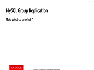 MySQL Group Replication
Mais qu'est-ce que c'est ?
Copyright @ 2016 Oracle and/or its affiliates. All rights reserved.
41 ...