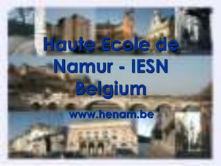 Haute Ecole de
 Namur - IESN
   Belgium
  www.henam.be
 
