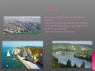 Culture
- Première région pour la densité en
musées
- Deuxième pour la densité en théâtres
- des forêts d'exception qui s'étendent
sur 20 % du territoire
- plus de 50 parcs et jardins
 