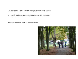 Les élèves de l’Isma –Arlon- Belgique vont aussi utiliser :

2. La méthode de l’ombre proposée par les Pays-Bas


3.La méthode de la croix du bucheron
 