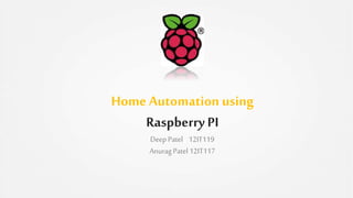 Home Automation using
Raspberry PI
DeepPatel 12IT119
AnuragPatel12IT117
 