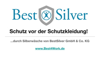 Schutz vor der Schutzkleidung!
...durch Silberwäsche von BestSilver GmbH & Co. KG
www.Best4Work.de
 