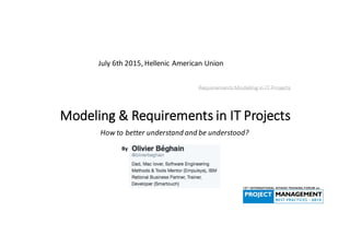 RequirementsModeling in  IT  Projects
Modeling &  Requirements in  IT  Projects
How  to better understand and be understood?
By
July 6th  2015,  Hellenic American  Union    
 