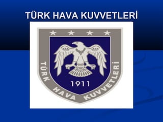 TÜRK HAVA KUVVETLERİTÜRK HAVA KUVVETLERİ
 
