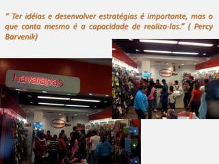 “ Ter idéias e desenvolver estratégias é importante, mas o
que conta mesmo é a capacidade de realiza-las.” ( Percy
Barvenik)
 