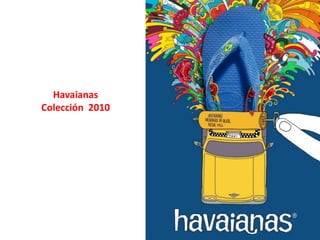 Havaianas
Colección 2010
 