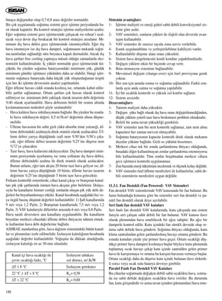186
binaya de¤iﬂmekte olup 0,7-0,8 aras› de¤erler normaldir.
Bir çok uygulamada so¤utma sistemi gece iﬂletme periyodunda ba-
sit olarak kapat›l›r. Bu kontrol stratejisi iﬂletme maliyetlerini azalt›r.
E¤er so¤utma sistemi gece iﬂletmesinde çal›ﬂacak ise reheat’i azal-
tacak veya devre d›ﬂ› b›rakacak bir kontrol stratejisi arzulan›r. Mi-
nimum d›ﬂ hava debisi gece iﬂletmesinde istenmeyebilir. E¤er d›ﬂ
hava istenmiyor ise d›ﬂ hava damperi, so¤utman›n mekanik so¤ut-
ma taraf›ndan sa¤land›¤› süre boyunca kapal› durmal›d›r. Ancak d›ﬂ
hava ﬂartlar› free cooling yapmaya müsait oldu¤u zamanlarda eko-
nomizör kullan›lmal›d›r. ‹ç yükler normalde gece iﬂletmesinde kü-
çüktür, bu yüzden so¤utma bataryas›ndaki minimum yük, günlük
minimum gündüz iﬂletmesi yükünden daha az olabilir. Hangi iﬂlet-
menin so¤utucu bataryada daha küçük yük oluﬂturdu¤unun tespiti
için her iki iﬂletme devresinin analizi yap›lmal›d›r.
E¤er üfleme havas› ciddi oranda k›s›lm›ﬂ ise, ortamda kabul edile-
bilir ﬂartlar sa¤lanamaz. Ortam ﬂartlar› çok hassas olarak kontrol
edilmiyor ise minimum debi yaklaﬂ›k olarak tasar›m debi de¤erinin
%40 olarak ayarlanabilir. Hava debisinin belirli bir oran›n alt›nda
k›s›lamamas›n›n nedenleri ﬂöyle s›ralanabilir:
- Hava kalitesi hava sirkülasyonuna ba¤l›d›r. Bu yüzden bu zonda-
ki hava sirkülasyon de¤eri; 8,5 m3/h.m2 de¤erinin alt›na düﬂme-
melidir.
- Üfleme havas›n›n bir sabit gizli yükü absorbe etme yetene¤i, üf-
leme debisindeki azalmayla direk orant›l› olarak azaltacakt›r. Üf-
leme debisi yar›ya düﬂtü¤ünde izafi nem %50’den %58’e ç›ka-
cak; e¤er üfleme debisi tasar›m de¤erinin %25’ine düﬂerse nem
%72’ye ç›kacakt›r.
- Taze hava, hava kalitesini etkileyecektir. D›ﬂ hava damperi mini-
mum pozisyonda ayarlanm›ﬂ ise zona yollanan d›ﬂ hava debisi,
üfleme debisindeki azalma ile direk orant›l› olarak azalacakt›r.
Bunun anlam›, e¤er tam ak›ﬂta 20 birim taze hava geliyor ise, üf-
leme havas› yar›ya düﬂtü¤ünde 10 birim, üfleme havas› tasar›m
de¤erinin %25’ine düﬂtü¤ünde 5 birim taze hava gelecektir.
Frekans kontrollü sistemlerde, cihaz kanal ç›k›ﬂ› ve branﬂman kanal-
lar› pik yük ﬂartlar›nda istenen hava ak›ﬂ›na göre belirlenir. Dolay›-
s›yla bu kanallar›n hizmet verdi¤i zonlarda oluﬂan pik yük debi de-
¤erleri bu boyutland›rmay› etkiler. Kanal hesab›nda aﬂa¤›daki h›z ve-
ya özgül bas›nç düﬂümü de¤erleri kullan›labilir: 1) ﬁaft kanallar›nda
9 m/s veya 1,2 Pa/m; 2) Branﬂman kanallar›nda 7,5 m/s veya 1,2
Pa/m; 3) VAV kutular›yla difüzörler aras›nda 6 m/s veya 0,8 Pa/m.
Hava taraf› diversitesi ana kanallara uygulanabilir. Bu kanallar›n
boyutlar› merkezi cihazdaki üfleme debisi ihtiyac›n› tahmin etmek-
te kullan›lan hava debi de¤erlerine ba¤l›d›r.
ASHRAE standard›na göre, hava da¤›t›m sistemindeki bütün kanal-
lar ve plenumlar› izole edilmelidir. ‹zolasyon kal›nl›¤›n›n hesab›nda
aﬂa¤›daki de¤erler kullan›labilir. Yo¤uﬂma da dikkate al›nd›¤›nda,
izolasyon kal›nl›¤› en az 30 mm olmal›d›r.
Sistemin avantajlar›:
1- ‹ﬂletme maliyeti ve enerji gideri sabit debili konveksiyonel sis-
teme göre azd›r.
2- VAV sistemleri, zonlar›n yükleri ile iliﬂkili olan diversite avan-
taj›n› kullanabilir.
3- VAV sistemler ile s›n›rs›z say›da zona servis verilebilir.
4- Esnek uygulanabilme ve yerleﬂtirilebilme kabiliyeti vard›r.
5- Kullan›labilir döﬂeme alan› oran› yüksektir.
6- Sistem hava dengelemesini kendi kendine yapabilmektedir.
7- De¤iﬂen yüklere etkin bir biçimde cevap verir.
8- Bina otomasyon sistemine ba¤lanabilir.
9- Mevsimsel de¤iﬂim (change-over) için özel provisyona gerek
yoktur.
10- Her zon için an›nda ›s›tma ve so¤utma sa¤lanabilir. Farkl› zon-
larda ayn› anda ›s›tma ve so¤utma yap›labilir.
11- ‹yi bir s›cakl›k kontrolü ve yüksek ›s›l konfor sa¤lan›r.
12- Sistem sessizdir.
Dezavantajlar›:
1- Yat›r›m maliyeti daha yüksektir.
2- De¤iﬂen yüke ba¤l› olarak d›ﬂ hava oran› de¤iﬂtirilemedi¤inden,
düﬂük yüklere yeterli taze hava beslenmesi problem olmaktad›r.
3- Belirli bir asma tavan yüksekli¤i gerektirir.
4- VAV sistemler tam bir nem kontrolü sa¤lamaz, tam nem alma
kapasitesi her zaman mevcut olmayabilir.
5- So¤utma bataryas›n›n kapasite kontrolü direk olarak mekan›n
duyulur yüküne ba¤l›d›r. Gizli ›s› yükünü hissetmez.
6- Merkezi cihaz tek bir zonda ﬂartland›rma ihtiyac› oldu¤unda,
binadaki di¤er kullan›lmayan zonlar ﬂartland›rma istenmiyorsa
bile kullan›lmal›d›r. Tüm zonlar boﬂalmadan merkezi cihaza
gece iﬂletmesi kontrolü uygulanamaz.
7- Zon baz›nda enerji tüketimini incelemek ve ölçmek kolay de¤ildir.
8- VAV sistemler özel üfleme menfezleri ile kullan›l›rlar, sabit de-
bili sistemlerin menfezleri uygun de¤ildir.
11.3.1. Fan Destekli (Fan Powered) VAV Sistemleri
Fan destekli VAV sistemlerinde VAV kutusunda bir fan bulunur. Bu
fan›n bulundu¤u konuma göre bu sistemler seri fan destekli ve pa-
ralel fan destekli olarak ikiye ayr›labilir.
Seri fanl› fan destekli VAV kutular›
Seri fanl› fan destekli VAV kutular›nda, kutu ç›k›ﬂ›nda ana sistem
fan›yla seri çal›ﬂan sabit debili bir fan bulunur. VAV kutusu ilave
olarak plenumdan hava emebilecek bir a¤za sahiptir. Bu a¤›z bir
damperle kontrol edilir. Kutu içindeki fan sürekli devrede olup or-
tama sabit debide hava gönderir. So¤utma ihtiyac› oldu¤unda, kutu
klima santral›ndan gelen ﬂartland›r›lm›ﬂ havay› ortama gönderir. Bu
esnada kutudan yüzde yüz primer hava geçer. Ortam s›cakl›¤› düﬂ-
tükçe primer hava damperi k›s›lmaya baﬂlar böylece kutu plenumda
toplanm›ﬂ s›cak havay› çekip kutu içinde santralden gelen primer
hava ile kar›ﬂt›rmaya ve ortama bu kar›ﬂ›m havas›n› vermeye baﬂlar.
Ortam s›cakl›¤› daha da düﬂerse kutu içinde bulunan ilave elektrik-
li ›s›t›c› veya s›cak sulu batarya devreye girebilir.
Paralel Fanl› Fan Destekli VAV Kutular›
Bu cihazlar so¤utmada de¤iﬂken debili sabit s›cakl›kta hava, ›s›tma-
da ise sabit debide de¤iﬂken s›cakl›kta hava verirler. Bu durumda
fan, kutu giriﬂindedir ve asma tavan içinden (plenumdan) hava eme-
Kanal içi hava s›cakl›¤› ile ‹zolasyon tabakas›
çevre s›cakl›¤› fark›, °C ›s›l direnci, m2.K/W
∆T ≤ 8 °C ‹zolasyon gerekmez
22 °C ≥ ∆T > 8 °C Riz= 0,58
∆T > 22 °C Riz= 0,88
 