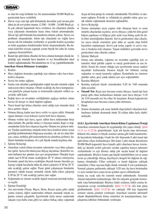 re olan bir sergi holünde ise; bir anemostatdan 50.000 Btu/h ka-
pasitesinde hava verilebilir.
• Duvar veya cam tipi split klimalarda duvardan yani tavana göre
daha da alt seviyeden ortama 12.500 - 18.000 - 24.000 Btu/h gi-
bi çok yüksek kapasitede hava verilmesi, bu cihazlar›n alt›nda
veya yak›n›nda oturanlar›n hasta olma riskini artt›rmaktad›r.
Duvar tipi split klimada havaland›rma imkan› yoktur. Ayr›ca ses
problemi oluﬂmaktad›r. Salon tipi cihazlarda ise so¤uk hava
hacme tek bir noktadan verilmekte ve genelde konfor aç›s›ndan
en kötü uygulama örneklerinden birini oluﬂturmaktad›r. Bu du-
rumu kalorifer tesisat› yapmak yerine büyük bir soba ile ›s›tma
yapmaya benzetebiliriz.
• Kanal tipi split klima cihazlar› ile hava ortama homojen olarak da-
¤›t›ld›¤› için ortamda hava hareketi ve ses hissedilmeden ideal
konfor sa¤lanmaktad›r. Havaland›rma ise 12 ay yap›labilmektedir.
Amerikan Sistem Kliman›n Avantajlar›
1. Konfor
• Hava da¤›l›m› homojen yap›ld›¤› için rahats›z edici hava hare-
ketleri oluﬂmaz.
• Sessiz bir ortam sa¤lan›r.
• Is›tma cam alt›ndan yap›ld›¤›ndan so¤uk havada ortamda so¤uk
radyasyon etkisi oluﬂmaz. Ortam s›cakl›¤› d›ﬂ hava kompanzas-
yon paneliyle çal›ﬂan kazan ve termostatik radyatör valfleri sa-
yesinde sabit kal›r.
• So¤uk hava ise tavandan verildi¤inden aﬂa¤›ya inerken ortam
havas› ile kar›ﬂ›r ve ideal da¤›t›m sa¤lan›r.
• Yaz›n kanal tipi klima cihazlar› nemi ald›¤› için ortamda ideal
hava ﬂartlar› oluﬂur.
• Ortama ihtiyaç kadar taze hava verilir ve egzoz edilir. Ortamda
sigara duman› (veya kokusu) içeren kirli hava oluﬂmaz.
• Ortama verilen taze hava, egzoz edilen hava miktar›ndan biraz
daha fazlad›r. Bu ﬂekilde ortam (+) bas›nçta tutulur. Kap› ve do¤-
ramalardan fazla hava d›ﬂar›ya kaç›r›l›r. Ortama toz girmesi önle-
nir. Tozdan ar›nd›r›lm›ﬂ ortamda temiz hava konforu art›r›r, tozun
getirdi¤i problemlerden (bilgisayar ar›zalar›, s›k s›k toz alma ihti-
yac›, masa, mobilya gibi malzemelerin toz al›n›rken çizilmesi, ha-
l›lar›n ömrünün k›salmas› vb.) çok büyük oranda kaç›lm›ﬂ olur.
2. ‹ﬂletme Kolayl›¤›
• Amerikan sistem klima tesisat›n› sekreterler veya büro çal›ﬂan-
lar› iﬂletir. Ayr›ca bir teknisyene ihtiyaç duyulmaz. Kalorifer sis-
temi haftan›n her gününe ayr› ayr› programlan›r. Örne¤in k›ﬂ›n
sabah saat 8.30’da ortam s›cakl›¤›n›n 20 °C olmas› isteniyorsa,
Ecomatic panel d›ﬂ hava s›cakl›¤›n› ölçerek kazan› önceden ça-
l›ﬂt›r›p (so¤uk havalarda daha da erken çal›ﬂt›r›r) 8.30’da 20 °C
oda s›cakl›¤› ﬂart›n› sa¤lar. Pazar günü çal›ﬂmayan binalarda,
pazartesi sabah› kazan› otomatik olarak daha erken çal›ﬂt›r›p
8.30’da 20 °C oda s›cakl›¤› ﬂart›n› yine sa¤lar.
• So¤utmada ise istenen s›cakl›k digital termostat üzerinde kolay-
ca seçilir.
3. ‹ﬂletme Esnekli¤i
• Ara mevsimde (Nisan, May›s, Ekim, Kas›m aylar› gibi) sabah
›s›tma sistemi, ö¤len saatlerinden itibaren otomatik olarak so-
¤utma sistemi çal›ﬂabilir. ‹ﬂyerlerinde fazla mesai saatlerinde
(akﬂam veya hafta sonu gibi) ise sadece birkaç oday› so¤utmak
(k›ﬂ›n da heat pump ile ›s›tmak) mümkündür. Flexibilite ve eko-
nomi sa¤lan›r. Evlerde ve villalarda ise gündüz salon, gece ya-
tak odalar› so¤utularak ekonomi sa¤lanabilir.
4. Servis Kolayl›¤›
• Sistem elemanlar› ar›za yapma riski olmayan basit ve uzun
ömürlü cihazlardan seçilirse, servis ihtiyac›; y›lda bir defa genel
bak›m yap›lmas› ve bölgeye göre ayda veya birkaç ayda bir de-
fa filtre temizli¤inden ibarettir. Servis gereksinimi olan cihazla-
r›n say›s› klasik sistemlere göre daha az say›da olup belirli
hacimlere toplanm›ﬂt›r. Servis çok kolay yap›l›r ve servis son-
ras› iz b›rakma riski oluﬂmaz. Yaﬂam mahalleri içerisinde servis
gereksinimi olan cihazlar yoktur.
5. ‹ﬂletme Maliyeti
• Is›tma cam alt›ndan, so¤utma ise tavandan yap›ld›¤› için ›s›
transferi ideal ﬂekilde yap›l›r ve enerji gereksinimi en aza in-
dirilir. Esnek bir sistem oldu¤u için iﬂyerlerinde mesai saatleri
d›ﬂ›ndaki kullan›mda binan›n küçük bir bölümü ›s›t›l›p
so¤utulur ve enerji tasarrufu sa¤lan›r. Konutlarda ise istenirse
gündüz salon, gece yatak odalar› ayr› ayr› so¤utulabilir.
6. Kuruluﬂ Maliyeti
• Kuruluﬂ maliyeti klasik sistemlerden %20 ile %60 oran›nda
daha ucuzdur.
• Önemli Not: K›ﬂ›n taze havan›n ›s›tma ihtiyac›, kanal tipi heat
pump split cihaz kullan›lmas› halinde (taze hava ihtiyac› %10
ila %30 aras›nda ise) bu cihaz ile karﬂ›lan›r. Kazan kapasitesini
hesaplarken taze havan›n ›s›tma yükü eklenmez.
7. Ömür
• Sistem elemanlar› çok uzun ömürlü olup kaliteli cihazlar›n kul-
lan›lmas› halinde ekonomik ömür 20 y›ldan daha fazla olabil-
mektedir.
11.8.1. ‹ﬂyerlerindeAmerikan Sistem Klima Uygulamas› Örne¤i
Amerikan sisteminin baﬂar› ile uyguland›¤› ofis yap›s› örne¤i ﬁekil
11.21 ve 11.22’de gösterilmiﬂtir. Aç›k tek hacim olan showroom,
bölmeli ofis odalar› ve büyük seminer salonu gibi farkl› karakterler-
de hacimlerin bulundu¤u 4 katl› bu ofis binas›nda 8 adet kanal tipi
split klima cihaz› kullan›lm›ﬂt›r. Her katta 2 adet olarak düzenlenen
50.000 Btu/h kapasiteli hava kanall› split cihazlar›n havas› üzerin-
deki içi akustik izoleli galvaniz sacdan yap›lm›ﬂ kutuya (plenum)
verilmektedir ve eﬂit dirence sahip çok say›da kanal ile da¤›t›m
yap›lmaktad›r. Böylece kanal çap› küçük tutulabilirken (en az asma
tavan içi yüksekli¤e ihtiyaç duyuluyor) dengeli bir da¤›t›m da sa¤-
lanm›ﬂ olmaktad›r. Cihaz yerleﬂimi ve kanal da¤›t›m› yaklaﬂ›k
simetriktir. Cihaz say›s›na ba¤l› olarak sistemde 8 zon yarat›lm›ﬂt›r.
Normal çal›ﬂma ﬂartlar›nda yaklaﬂ›k %20 taze d›ﬂ hava beslemekte
ve ayn› oranda hava asma tavan içinden egzoz edilmektedir.
Is›tma ise s›cak sulu bir sistemle temin edilmektedir. Sistemde
Alurad radyatörler kullan›lm›ﬂt›r. Her bir radyatör giriﬂinde termos-
tatik vana bulunmaktad›r. Böylece farkl› zonlar›n, farkl› ›s›nma ih-
tiyaçlar›na cevap verebilmektedir. ﬁekil 11.21’de ofis kat› plan›
görülmektedir. ﬁekil 11.22’de ise yaklaﬂ›k 100 kiﬂi kapasiteli
seminer salonu çözümü verilmiﬂtir. Amerikan sistemin alternatifi
olarak düﬂünülebilecek klima sistemleri ile karﬂ›laﬂt›r›lmas›, kar-
ﬂ›laﬂt›rma tablolar› bölümünde verilmiﬂtir.
202
 