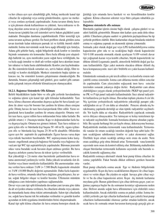 va her cihaza ayr› ayr› al›nabildi¤i gibi, birkaç merkezde kanal tipi
cihazlar ile so¤utulup veya ›s›t›l›p gönderilmekte, egzoz ise merke-
zi veya zonlara ayr›larak yap›lmaktad›r. Asma tavan›n dönüﬂ hava-
s› için plenum olarak kullan›lmas› ›s› yükünü, hava miktar›n› ve ih-
tiyaç duyulan asma tavan içi yüksekli¤ini azaltacakt›r.
Asma tavan içindeki fan coil sistemleri servis bak›m güçlükleri yarat-
maktad›r. Drenajdan damlama yapabilmektedir. Filtre temizli¤i için
asma tavan›n aç›lmas› gerekir. En basit problem olarak görülen asma
tavan üzerinde kalan teknisyen parmak izi ve kirlilik önemli olabil-
mektedir. Is›tma mevsiminde s›cak hava aﬂa¤› üflendi¤i içinAntalya,
Adana gibi ﬂehirler hariç, so¤uk bölgelerde eksik konfor ve istenilen
biçimde ›s›namama söz konusudur. Hava h›zla üflenip yere ulaﬂt›r›l-
d›¤› hallerde ise, ayn› menfezden yaz›n so¤uk hava verildi¤inde, ha-
va h›zla aﬂa¤› inmekte ve draft ad› verilen so¤uk hava ak›mlar› insan-
lar› rahats›z ve hatta hasta edebilmektedir. Konfor yine kaybolmakta-
d›r. Bu sistemlerin klasik sorunlar› ses, servis bak›m s›kl›¤›, filtre te-
mizli¤i ve konfor eksikli¤idir. Merkezi sistemlerin baﬂka iﬂletim sa-
k›ncas› ise, bu sistemleri k›smen çal›ﬂt›rman›n olanaks›zl›¤›d›r. Bu
durumda, binan›n çal›ﬂmad›¤› tatil günleri, gece saatleri gibi zaman-
larda çal›ﬂmak isteyen ofislerde klimatizasyon olamayacakt›r.
14.2.1. Ba¤›ms›z Sistemlerle Ofis Klimas›
Belirli büyüklüklere kadar büro ve ofis gibi yerlerde havaland›rma
ve so¤utma iﬂlemi için kanal tipi split klimalar kullan›labilir. Taze
hava, klima cihaz›n›n arkas›ndan d›ﬂar›ya aç›lan bir hava kanal› yar-
d›m› ile al›n›r veya bir booster fan yard›m› ile klima cihaz› emiﬂine
gelir. Dönüﬂ havas› ile taze hava kar›ﬂt›r›larak filtre edilir. Yaz›n so-
¤utularak hava kanallar› yard›m› ile ortama ulaﬂt›r›l›r. Ortama veri-
len taze hava, egzoz edilen hava miktar›ndan biraz daha fazlad›r. Bu
ﬂekilde ortam ( + ) bas›nçta tutulur. Kap› ve do¤ramalardan fazla ha-
va d›ﬂar›ya kaç›l›r. Ortama toz girmesi önlenir. Taze hava miktar› si-
gara içilen ofis ve bürolarda kiﬂi baﬂ›na 50 –60 m3/h. sigara içilme-
yen ofis ve bürolarda kiﬂi baﬂ›na 25-30 m3/h al›nabilir. Ofislerden
egzoz ayr› bir aspiratör ile yap›lmaktad›r. Egzoz havas› varsa depo
veya teknik hacimlere bas›lmal›d›r. WC aspirasyonunu koku kar›ﬂ-
mas›n› engellemek amac›yla ba¤›ms›z bir kanalla veya ba¤›ms›z du-
var/cam tipi WC tipi aspiratörleriyle yap›lmal›d›r. Büronun jeneratör
odas› varsa buradaki s›cak havan›n d›ﬂar› at›lmas› gerekir. Bu hava
d›ﬂar›ya at›l›rken yanma havas› da tekrar içeriye verilmelidir.
Kat yüksekli¤i = 2,6 metre olan hacimlerde ﬂartland›r›lan hava or-
tama anemostad yard›m›yla verilir. Daha yüksek tavanlarda slot di-
fizörler veya lineer menfezler kullan›labilir. Bir anemostatdan orta-
ma verilen hava miktar› 2 kW (= 7.500 Btu/h) kapasitede olmal›d›r
ve 3 kW (10.000 Btu/h) de¤erini aﬂmamal›d›r. Daha fazla kapasite-
de hava verilirse, ortamda ideal hava da¤›l›m› gerçekleﬂmez, h›z ar-
tar, so¤uk bölgeler oluﬂur ve konfor bozulur. Üflemenin mümkün
oldu¤unca cam önlerinden yap›lmas› sa¤lanmal›d›r.
Duvar veya cam tipi split klimalarda duvardan yani tavana göre daha
da alt seviyeden ortama verilmesi, bu cihazlar›n alt›nda veya yak›n›n-
da oturanlarda hasta olma riskini artt›rmaktad›r. Salon tipi cihazlarda
ise, so¤uk hava hacme tek bir noktadan verilmekte ve genelde konfor
aç›s›ndan en kötü uygulama örneklerinden birini oluﬂturmaktad›r.
Kanal tipi split klima cihazlar› ile hava ortama homojen olarak da-
¤›t›ld›¤› için ortamda hava hareketi ve ses hissedilmeden konfor
sa¤lan›r. Klima cihaz›n›n sekreter veya büro çal›ﬂan› rahatl›kla ça-
l›ﬂt›rabilir.
Ba¤›ms›z sistemlerle ofis ›s›tmas›
Bürolarda yap›lan iﬂlerin cinsine ba¤l› olarak çal›ﬂma günleri ve sa-
atleri farkl›l›k gösterebilir. Binan›n tüm katlar› ayn› anda dolu olma-
yabilir. Cihazlar›n çal›ﬂma saatleri ve giderlerin paylaﬂt›r›lmas› bu tip
yerlerde problem olabilir. Büro katlar›ndan oluﬂan binalarda münferit
›s›tma ve so¤utma yapmak en ekonomik iﬂletme yöntemidir.
Is›tmada yak›t olarak do¤al gaz veya LPG kullan›labiliyorsa ›s›tma
kapasitesine göre oda ve su s›cakl›¤›na ba¤l› olarak kapasitesini
%0-%100 aras›nda otomatik olarak ayarlayan %109 verimli duvar
tipi yo¤uﬂmal› kazan veya kombi cihazlar›, büyük kapasitelerde ise
dökme dilimli Logamatic panelli, atmosferik brülörlü do¤al gaz ka-
zan› kullan›labilir. E¤er yak›t motorin olacaksa dökme dilimli d›ﬂ
hava kompanzasyonlu mavi alev brülörlü s›v› yak›t kazan› kullan›l-
mal›d›r.
Günümüzde ›s›tmada en çok tercih edilen ve en konforlu sistem rad-
yatörlü ›s›tma sistemidir. Is›tma cam altlar›na monte edilen ›s›t›c›lar
ile yap›lmal›d›r. Cam yüzeyinden so¤uyarak inen hava ›s›t›c›lar
üzerinden ›s›narak yukar›ya do¤ru ilerler. Radyatörler cam alt›na
olabildi¤ince yayg›n olarak yerleﬂtirilmelidir. PKKP tipi panel yeri-
ne PK ve P tipi panel radyatör kullan›lmal›d›r. ‹nce alurad radyatör-
ler kullan›l›rsa yer kayb› olmaz. Duvardan toplam ç›k›nt›s› 6 cm’dir.
Niﬂ içerisine yerleﬂtirilecek radyatörlerin yüksekli¤i parapet yük-
sekli¤inden en az 15 cm daha az olmal›d›r. Pencere alt›nda niﬂ b›-
rak›lmam›ﬂ yap›larda derinli¤i az olan tipteki radyatörler seçilmeli-
dir. Yer kayb› daha az olacakt›r. Radyatörlerle yap›lacak ›s›tmada
servis ihtiyac› olmayacakt›r. Toz tutmayan ve kolay temizlenen tip-
te radyatör seçilmelidir. Is›tmada borulama döﬂeme alt›ndan yap›la-
bilir. Bu sayede herhangi bir yer kayb› olmaz, dekorasyonu bozmaz.
Radyatörlerde mutlaka termostatik vana kullan›lmal›d›r. Termosta-
tik vanalar ile ortam s›cakl›¤› istenilen de¤erde hep sabit kal›r. Or-
tam s›cakl›¤›n›n sabitlenmesi konfor ve yak›t ekonomisi sa¤lar.
Özellikle k›ﬂ›n ortam s›cakl›¤› artt›kça nem oran› da azal›r. Nem
oran› azald›kça grip olma ihtimali artar. Termostatik vana kontrolü
sayesinde nem oran› da kontrol edilmiﬂ olur. Bölünmüﬂ mahallerden
oluﬂan bürolardan termostatik kullan›m› sayesinde oda baz›nda s›-
cakl›k kontrolü sa¤lanm›ﬂ olur.
Radyatörlü ›s›tmaya alternatif olarak heat pump klima cihazlar› ile
›s›tma yap›labilir. Fakat burada dikkat edilmesi gereken hususlar
vard›r;
Heat pump cihazlarla ›s›tma ancak Ege ve Akdeniz bölgelerinde
uygulanabilir. K›ﬂ›n d›ﬂ hava s›cakl›klar›n›n düﬂmesi ile cihaz kapa-
sitesi ve verim düﬂer. Bu yüzden en so¤uk havaya göre cihaz seçi-
lir ve bu da cihaz kapasitesini art›r›r. K›ﬂ›n d›ﬂ ünitede karlanma
meydana gelir. Bunun giderilmesi için cihaz defrosta geçer, yani so-
¤utma yapmaya baﬂlar bu da ›s›tman›n kesintiye u¤ramas›na neden
olur. Defrost an›nda so¤uk hava üflenmemesi için elektrikli ›s›t›c›
kullan›lmal›d›r. Ancak elektrikle ›s›nma en pahal› yoldur. Is›tma ön-
celikli yerlerde çat› tipi cihazlar kullan›larak (gaz yak›tl›) heat pump
cihazlar›n kullan›m›ndaki olumsuz ﬂartlar ortadan kald›r›l›r, ancak
s›cak hava ile ›s›tmada ortam havas›n›n kuruyaca¤› gerçe¤i göz ar-
399
 