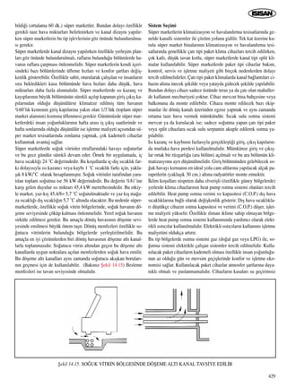 bildi¤i (ortalama 60 dk.) süper marketler. Bundan dolay› özellikle
gerekli taze hava miktarlar› belirlenirken ve kanal dizayn› yap›l›r-
ken süper marketlerin bu tip iﬂlevlerinin göz önünde bulundurulma-
s› gerekir.
Süper marketlerde kanal dizayn› yap›l›rken özellikle yerleﬂim plan-
lar› göz önünde bulundurulmal›, raflar›n bulundu¤u bölümlerde ha-
van›n raflara çarpmas› önlenmelidir. Süper marketlerin kendi içeri-
sindeki baz› bölümlerinde üfleme h›zlar› ve konfor ﬂartlar› de¤iﬂ-
kenlik gösterebilir. Özellikle sabit, oturularak çal›ﬂ›lan ve insanlar›n
s›ra bekledikleri kasa bölümünde hava h›zlar› daha düﬂük, hava
miktarlar› daha fazla al›nmal›d›r. Süper marketlerde ›s› kazanç ve
kay›plar›n›n büyük bölümünün sürekli aç›l›p kapanan giriﬂ ç›k›ﬂ ka-
p›lar›ndan oldu¤u düﬂünülürse klimatize edilmiﬂ tüm havan›n
%60’l›k k›sm›n›n giriﬂ kap›lar›na yak›n olan 1/3’lük (toplam süper
market alan›n›n) k›sm›na üflenmesi gerekir. Günümüzde süper mar-
ketlerdeki insan yo¤unluklar›n›n hafta aras› iﬂ ç›k›ﬂ saatlerinde ve
hafta sonlar›nda oldu¤u düﬂünülür ise iﬂletme maliyeti aç›s›ndan sü-
per market tesisatlar›nda zonlama yapmak, çok kademeli cihazlar
kullanmak avantaj sa¤lar.
Süper marketlerde so¤uk vitrinler etraflar›ndaki havay› so¤uturlar
ve bu gece gündüz sürekli devam eder. Örnek bir uygulamada, iç
hava s›cakl›¤› 24 ˚C de¤erindedir. Bu koﬂullarda iç-d›ﬂ s›cakl›k far-
k› dolay›s›yla ›s› kazanc› veya kayb› 1 ˚C s›cakl›k fark› için, yakla-
ﬂ›k 8 kW/˚C olarak hesaplanm›ﬂt›r. So¤uk vitrinler taraf›ndan yara-
t›lan toplam so¤utma ise 56 kW de¤erindedir. Bu de¤erin %81’ine
karﬂ› gelen duyulur ›s› miktar› 45,4 kW mertebesindedir. Bu etkiy-
le market, yaz-k›ﬂ 45,4/8= 5,7 ˚C so¤utulmaktad›r ve yaz k›ﬂ ma¤a-
za s›cakl›¤› d›ﬂ s›cakl›¤›n 5,7 ˚C alt›nda olacakt›r. Bu nedenle süper-
marketlerde, özellikle so¤uk vitrin bölgelerinde, so¤uk havan›n dö-
ﬂeme seviyesinde çöküp kalmas› önlenmelidir. Yerel so¤uk havan›n
sirküle edilmesi gerekir. Bu amaçla dönüﬂ havas›n›n döﬂeme sevi-
yesinde emilmesi büyük önem taﬂ›r. Dönüﬂ menfezleri özellikle so-
¤utucu vitrinlerin bulundu¤u bölgelerde yerleﬂtirilmelidir. Bu
amaçla en iyi çözümlerden biri dönüﬂ havas›n›n döﬂeme alt› kanal-
larla toplanmas›d›r. So¤utucu vitrin alt›ndan geçen bu döﬂeme alt›
kanallarda uygun noktalara aç›lan menfezlerden so¤uk hava emilir.
Bu döﬂeme alt› kanallar› ayn› zamanda so¤utucu ak›ﬂkan borular›-
n›n geçmesi için de kullan›labilir. (Bak›n›z ﬁekil 14.15) Besleme
menfezleri ise tavan seviyesinde olmal›d›r.
Sistem Seçimi
Süper marketlerin klimatizasyon ve havaland›rma tesisatlar›nda ge-
nelde kanall› sistemler ile çözüm yoluna gidilir. Tek kat üzerine ku-
rulu süper market binalar›n›n klimatizasyon ve havaland›rma tesi-
satlar›nda genellikle çat› tipi paket klima cihazlar› tercih edilirken,
çok katl›, düﬂük tavan kotlu, süper marketlerde kanal tipi split kli-
malar kullan›labilir. Süper marketlerde paket tipi cihazlar bak›m,
kontrol, servis ve iﬂletme maliyeti gibi birçok nedenlerden dolay›
tercih edilmelidirler. Çat› tipi paket klimalarda kanal ba¤lant›lar› ci-
haz›n alt›na inecek ﬂekilde veya yatayda gidecek ﬂekilde yap›labilir.
Bundan dolay› cihaz› sadece üstünde teras ya da çat› olan mahaller-
de kullan›m mecburiyeti yoktur. Cihaz mevcut bina bahçesine veya
balkonuna da monte edilebilir. Cihaza monte edilecek baz› ekip-
manlar ile dönüﬂ kanal› üzerinden egzoz yapmak ve ayn› zamanda
ortama taze hava vermek mümkündür. S›cak sulu ›s›tma sistemi
mevcut ya da kurulacak ise; sadece so¤utma yapan çat› tipi paket
veya split cihazlara s›cak sulu serpantin akuple edilerek ›s›tma ya-
p›labilir.
Is› kazanç ve kayb›n›n fazlas›yla gerçekleﬂti¤i giriﬂ, ç›k›ﬂ kap›lar›n-
da mutlaka hava perdesi kullan›lmal›d›r. Mümkünse giriﬂ ve ç›k›ﬂ-
lar ortak bir rüzgarl›¤a (ara bölüm) aç›lmal› ve bu ara bölümün kli-
matizasyonu ayr› düﬂünülmelidir. Giriﬂ bölümünden gelebilecek so-
¤uk havay› k›rman›n en ideal yolu cam altlar›na yap›lacak alçak pa-
rapetlerin (yaklaﬂ›k 30 cm.) alt›na radyatörler monte etmektir.
‹klim koﬂullar› nispeten daha elveriﬂli (özellikle güney bölgelerde)
yerlerde klima cihazlar›n›n heat pump ›s›tma sistemi olanlar› tercih
edilebilir. Heat pump ›s›tma verimi ve kapasitesi (C.O.P.) d›ﬂ hava
s›cakl›klar›na ba¤l› olarak de¤iﬂkenlik gösterir. D›ﬂ hava s›cakl›kla-
r› düﬂtükçe cihaz›n ›s›tma kapasitesi ve verimi (C.O.P.) düﬂer, iﬂlet-
me maliyeti yükselir. Özellikle ›l›man iklime sahip olmayan bölge-
lerde heat pump ›s›tma sistemi kullan›m›nda yard›mc› olarak elekt-
rikli ›s›t›c›lar kullan›lmal›d›r. Elektrikli ›s›t›c›lar›n kullan›m› iﬂletme
maliyetini oldukça art›r›r.
Bu tip bölgelerde ›s›tma sistemi gaz (do¤al gaz veya LPG) ile, so-
¤utma sistemi elektrikle çal›ﬂan sistemler tercih edilmelidir. Kulla-
n›lacak paket cihazlar›n kademeli olmas› özellikle insan yo¤unlu¤u-
nun az oldu¤u gün ve mevsim geçiﬂlerinde konfor ve iﬂletme eko-
nomisi sa¤lar. Kullan›lacak paket cihazlar atmosfer ﬂartlar›na daya-
n›kl› olmal› ve paslanmamal›d›r. Cihazlar›n kasalar› su geçirimsiz
429
ﬁekil 14.15. SO⁄UK V‹TR‹N BÖLGES‹NDE DÖﬁEME ALTI KANAL TAVS‹YE ED‹L‹R
 