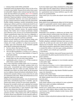 e. Lokantaya bitiﬂik mutfak birlikte çözülmelidir.
Lokantalarda yüksek havaland›rma ihtiyac› dolay›s› ile fan coil tar-
z› sistemler uygun de¤ildir. Tamamen haval› merkezi klima santral-
lar› kullan›labilir. De¤iﬂken yükler nedeniyle kanal tipi birden fazla
say›da split cihaz kullan›m› çok uygundur. ﬁekil 14.30’da tamamen
haval› merkezi klima sistemiyle lokanta klimatizasyonu projesi gö-
rülmektedir. Planda kanal da¤›l›m› verilmiﬂtir. Kanal geçiﬂi için ye-
terli yer b›rak›lmal›d›r. Salata bar›, servis masas› gibi yerlerden lo-
kal egzoz yap›lmal› müﬂterilerin oturdu¤u alana koku gelmemelidir.
Özellikle mutfakta kaynaklar›n üzerinde davlumbazlarla havan›n
toplan›p egzoz edilmesi, gerekli hava miktarlar›nda önemli bir azal-
ma sa¤lar. Ancak mutfakta emilen büyük miktarda hava yerine taze
hava mutfa¤a ayr›ca beslenmelidir. Bu havan›n lokanta bölümün-
den emilmesi hijyen nedeniyle istenmez. Bu uygulama geçmiﬂte
kalm›ﬂt›r. Hem mutfak, hem de lokanta hacimlerinden emilerek
egzoz edilen hava yerine, taze hava ayr› ayr› buralara beslenmelidir.
Lokanta uygulamalar›nda müﬂteri kal›ﬂ süresi k›sa oldu¤undan ve
belirli saatlerde giriﬂ-ç›k›ﬂ yo¤unlaﬂt›¤›ndan enfiltrasyon dikkate
al›nmal›, döner kap› veya antre uygulamas› yap›lmal›d›r.
Besleme havas›n›n al›nd›¤› yerle, egzoz havalar›n›n at›ld›¤› yerler
dikkatle seçilmeli, at›lan havan›n tekrar emilmesi önlenmelidir.
Lokanta, cafe ve barlar genellikle m2 ’ye düﬂen insan say›s›n›n faz-
la oldu¤u, sigara içilen mekanlard›r. Bu tür mekanlarda aﬂa¤›daki
pratik de¤erler hesaplamalarda kullan›labilir.
• Taze hava ihtiyac› (Kiﬂi baﬂ›na 50 –70 m3/h)
• ‹nsanlardan gelen ›s› kazanc› (Kiﬂi baﬂ›na 100 kcal/h)
• Alan için di¤er kaynaklardan iç ›s› kazanc› (5 m2 ye düﬂen in-
san say›s› 1 veya 1’den fazla ise ihmal edilebilir). m2 baﬂ›na 50
kcal/h kabul edilebilir.
• Güneﬂten gelen ›s› kazanc› (Sera tipinde veya bat› - do¤u cep-
hesinde büyük cam olan yerler hariç) ihmal edilebilir.
• Ayd›nlatmadan gelen ›s› kazanc› m2 ye 25 Watt civar›nda al›-
nabilir (Sadece ayd›nl›k mahaller için).
Servis verilen (müﬂterilerin oturdu¤u) alanlar %10-15 civar›nda po-
zitif bas›nçta tutulmal›d›r. Aç›k mutfakl›, mutfaklar› direkt servis
alan›na aç›lan restaurantlarda egzoz debisi hesaplan›rken, mutfak
davlumbaz›ndan at›lan hava miktar› göz önüne al›nmal›d›r. Dav-
lumbazdaki egzoz debileri çok yüksek olabilir. Bu gibi durumlarda
taze hava ba¤lant›s› bulunan davlumbazlar kullan›lmal›d›r. Bu dav-
lumbazlar hem çal›ﬂanlar› etkilemez (cereyan etkisi) hem de ocakta
alev kopmalar›na neden olmaz. Mutfak davlumbazlar›nda taze hava
ba¤lant›lar› do¤al ak›ﬂl› olarak yap›l›r.
Ocakbaﬂ› türü restaurantlarda davlumbaz kotu alt noktalarda kald›-
¤›ndan dolay›, davlumbazdan kaçan koku ve ortamdaki sigara du-
man›n›n d›ﬂar› at›lmas› için harici bir egzoz kanal› yap›lmal›d›r.
Restaurant–bar tarz›ndaki yerlerde egzoz yo¤unlu¤u bar k›sm›ndan
yap›lmal›d›r. Klima cihaz›na dönüﬂ havas› alt kottan toplanmal›d›r.
Böylece tavan kotunda biriken ve sigara duman›n›n yo¤un oldu¤u
havan›n cihaza dönüp tekrar üflenmesi engellenir.
Taze hava miktar›n›n fazla oluﬂundan dolay› ›s›tmada problem ya-
ﬂanmamas› için Heat – Pump cihazlar yerine, LPG veya Do¤al Gaz
ile çal›ﬂan cihazlar tercih edilmelidir. Çat› tipi cihazlarla yap›lan uy-
gulamalarda ekonomizör kullan›m› ara mevsimlerde ve akﬂamlar›
d›ﬂ havan›n entalpisi uygun oldu¤u zamanlarda free cooling yapma
imkan› sa¤lar. K›ﬂ›n bile so¤utma ihtiyac› olabilecek bu tür mekan-
larda mutlaka ekonomizör kullan›lmal›d›r. Çat› tipi cihazlarla yap›-
lan uygulamalarda, kanal yer kotuna indirilerek, uygun bir nokta-
dan tek emiﬂ gerçekleﬂtirilebilir.
Ortam ›s›tmas› için, en iyi çözüm olan radyatör sistemi tercih edil-
melidir.
14.9. BANKA ﬁUBELER‹
Banka ﬂubeleri tesisat uygulamalar›nda oldukça özel bir hal oluﬂturur.
Aﬂa¤›da bu uygulamalarda seçilecek sistemin sa¤lamas› gereken ni-
telikler ve bu do¤rultuda önerilen çözüm özellikleri aktar›lm›ﬂt›r.
14.9.1. Sistemden Beklenenler
1. Havaland›rma
Bankalardaki insan yo¤unlu¤u ve sirkülasyonu çok fazlad›r. Dola-
y›s›yla önlem al›nmazsa ortamda oksijen oran› h›zla düﬂer ve içeri-
deki hava a¤›rlaﬂ›r. Banka müﬂterilerinin ve daha da önemlisi çal›-
ﬂanlar›n›n sa¤l›kl› bir ortamda bulunmalar›, hem müﬂteri memnuni-
yeti hem de çal›ﬂanlar›n verimlili¤i için en önemli ﬂartlardan biridir.
Özellikle çal›ﬂanlar›n zindeli¤inin kaybolmas› hata oran›n› da art›-
racakt›r. Bu, iﬂi direkt para al›m sat›m› olan bir iﬂletme için kabul
edilemeyecek bir durumdur. Sonuç olarak bankalarda mutlaka ön-
celikli olarak havaland›rma sa¤lanmal›d›r. Ortama insanlar›n ihtiya-
c› oran›nda filtre edilmiﬂ ve mevsime uygun s›cakl›¤a getirilmiﬂ ta-
ze hava verilmeli, ayr›ca mekanik egzoz yap›lmal›d›r.
2. Pozitif Bas›nç
Taze hava ve egzoz miktarlar› ortam› pozitif bas›nçta tutacak ﬂekil-
de ayarlanmal›d›r. Bu ﬂekilde d›ﬂar›dan kontrolsüz kirli hava ve toz
girmesi engellenir.
3. ‹deal Is›tma-So¤utma
Is›tman›n yer kotundan, so¤utman›n ise tavan kotundan yap›lmas›
en ideal ﬂartlar› sa¤lar.
4. En Az Servis ve Bak›m
Servis ihtiyac›n›n en az olmas› ve servis ve bak›m iﬂlemlerinin müﬂ-
teri ve çal›ﬂanlar› mümkün oldu¤unca az rahats›z etmesi gerekir.
5. Tam Emniyet
Sistem tam emniyet düzenine sahip olmal›d›r (Özellikle kazanlarda
yang›n riski olmamal›d›r).
6. Kullan›m› Kolay Basit Sistem
Seçilecek sistem mümkün oldu¤unca basit kontrol edilebilir olma-
l›d›r. ﬁubede mekanik tesisat için ayr› bir teknisyen görevlendirile-
meyece¤i aç›kt›r.
7. ‹ﬂletme Esnekli¤i
Esnek çal›ﬂma saatlerine cevap verebilecek bir sistem seçilmelidir.
Çünkü mesai saatleri çok de¤iﬂken olabilmektedir.
8. Yüksek Konfor, Sessizlik
Sistemin sessiz, ortamda rahats›z edici hava hareketi oluﬂturmadan
homojen bir s›cakl›k da¤›l›m› sa¤layan özellikte olmas› istenir. Ha-
van›n kurumas› vb. nedenlerle çal›ﬂanlar üzerinde olumsuz etkiler
yaratmamas› gerekir.
9. Düﬂük Maliyet
‹lk yat›r›m ve iﬂletme maliyetlerinin toplam›n›n düﬂük olmas› gerekir.
449
 