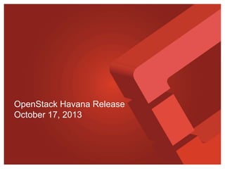 OpenStack Havana Release
October 17, 2013

 