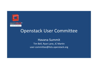 Openstack User Committee
Havana Summit
Tim Bell, Ryan Lane, JC Martin
user‐committee@lists.openstack.org
 