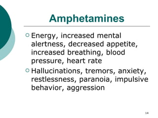 Amphetamines Energy, increased mental alertness, decreased appetite, increased breathing, blood pressure, heart rate Hallucinations, tremors, anxiety, restlessness, paranoia, impulsive behavior, aggression 