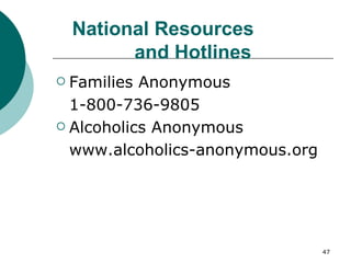 National Resources  and Hotlines Families Anonymous  1-800-736-9805 Alcoholics Anonymous www.alcoholics-anonymous.org 