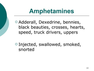 Amphetamines Adderall, Dexedrine, bennies, black beauties, crosses, hearts, speed, truck drivers, uppers Injected, swallowed, smoked, snorted 