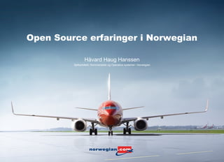 Open Source erfaringer i Norwegian

                 Håvard Haug Hanssen
         Sjefsarkitekt, Kommersielle og Operative systemer i Norwegian
 