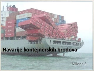 Havarije kontejnerskih brodova
Milena S.
 