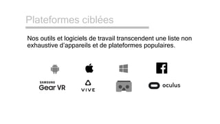 Plateformes ciblées
Nos outils et logiciels de travail transcendent une liste non
exhaustive d’appareils et de plateformes populaires.
 