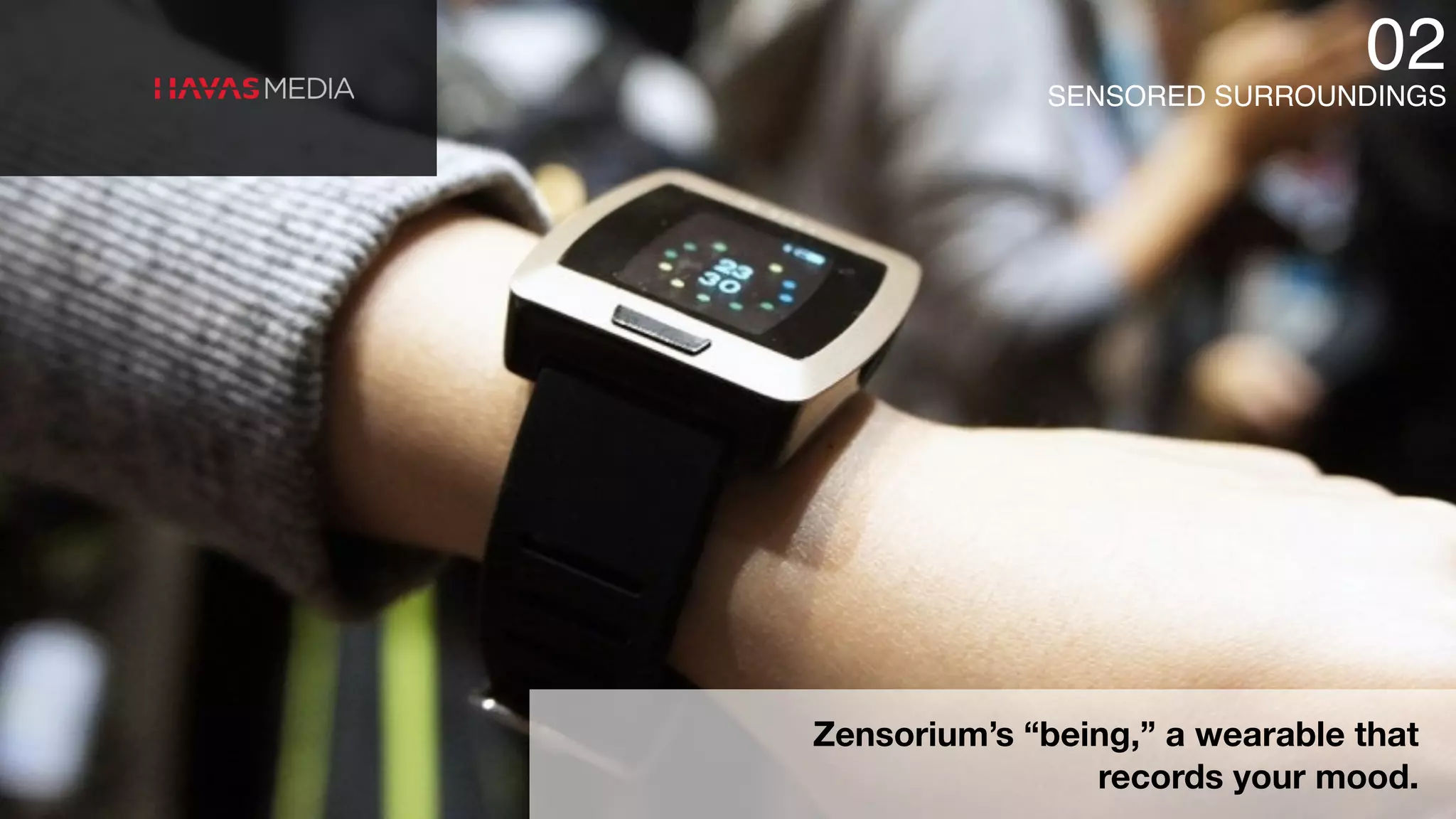 SENSORED SURROUNDINGS
02
Zensorium’s “being,” a wearable that
records your mood.
 