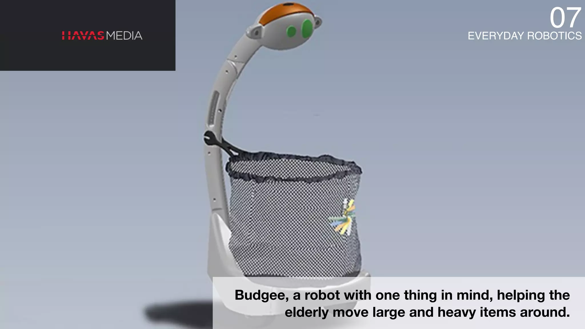 Budgee, a robot with one thing in mind, helping the
elderly move large and heavy items around.
07EVERYDAY ROBOTICS
 