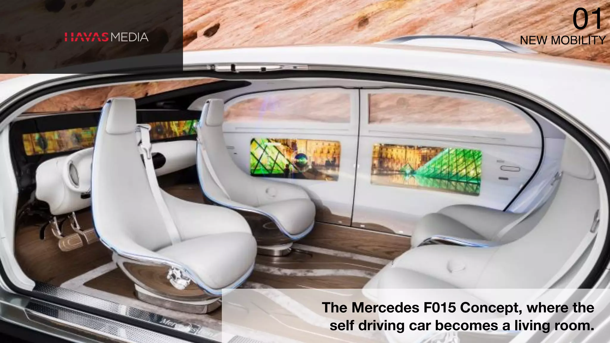 NEW MOBILITY
01
The Mercedes F015 Concept, where the
self driving car becomes a living room.
 