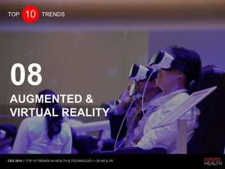 CES 2016 > TOP 10 TRENDS IN HEALTH & TECHNOLOGY > 08 AR & VR
08
AUGMENTED &
VIRTUAL REALITY
10TOP TRENDS
 