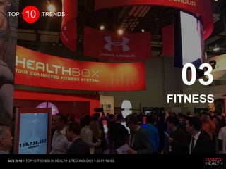 03
FITNESS
CES 2016 > TOP 10 TRENDS IN HEALTH & TECHNOLOGY > 03 FITNESS
10TOP TRENDS
 