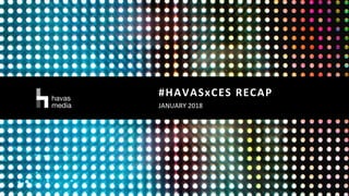 #HAVASxCES RECAP
JANUARY 2018
 