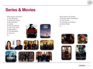 Series & Movies
New season of series :
 The Blacklist
 Under the Dome
 Blue Bloods
 Castle
 Criminal Minds
 CSI : New York
 Elementary
 The Mentalist
 Vermist
 …
New season of movies :
 Pirates of the Caribbean
 The Tourist
 Cowboys and Aliens
 Harry Potter
 …
 