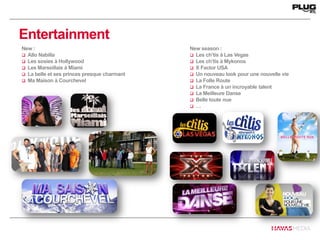 Entertainment
New :
 Allo Nabilla
 Les sosies à Hollywood
 Les Marseillais à Miami
 La belle et ses princes presque charmant
 Ma Maison à Courchevel
New season :
 Les ch’tis à Las Vegas
 Les ch’tis à Mykonos
 X Factor USA
 Un nouveau look pour une nouvelle vie
 La Folle Route
 La France à un incroyable talent
 La Meilleure Danse
 Belle toute nue
 …
 