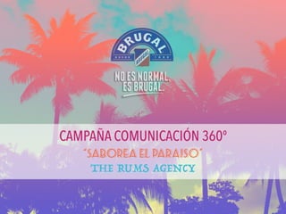 CAMPAÑA COMUNICACIÓN 360º
“SABOREA EL PARAISO”
THE RUMS AGENCY
 